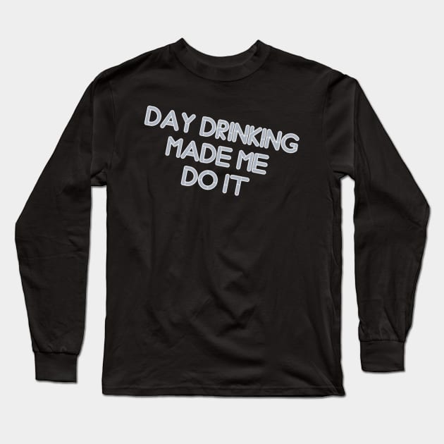 day drinking made me do it Long Sleeve T-Shirt by Zekkanovix ART